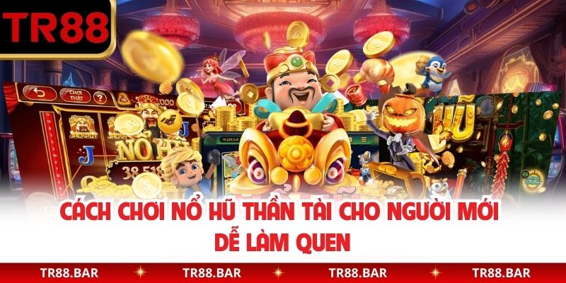 Cách chơi Nổ hũ Thần Tài cho người mới dễ làm quen