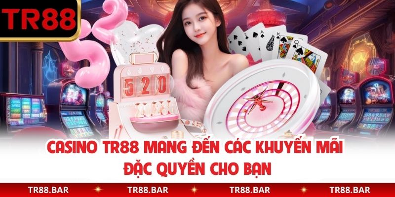 Casino TR88 mang đến các khuyến mãi đặc quyền cho bạn