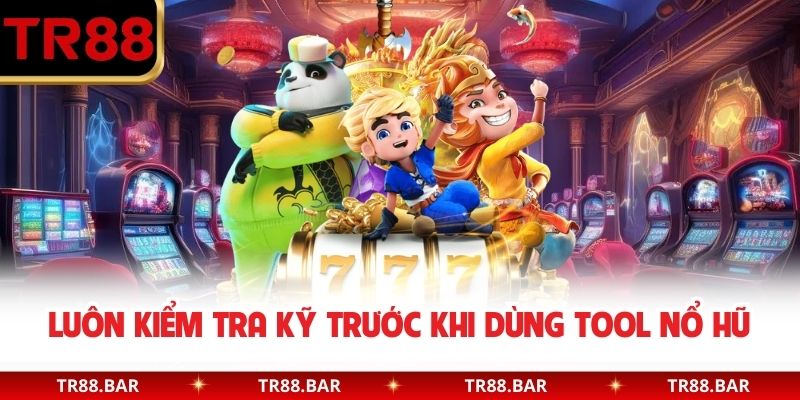 Luôn kiểm tra kỹ trước khi dùng Tool Nổ Hũ